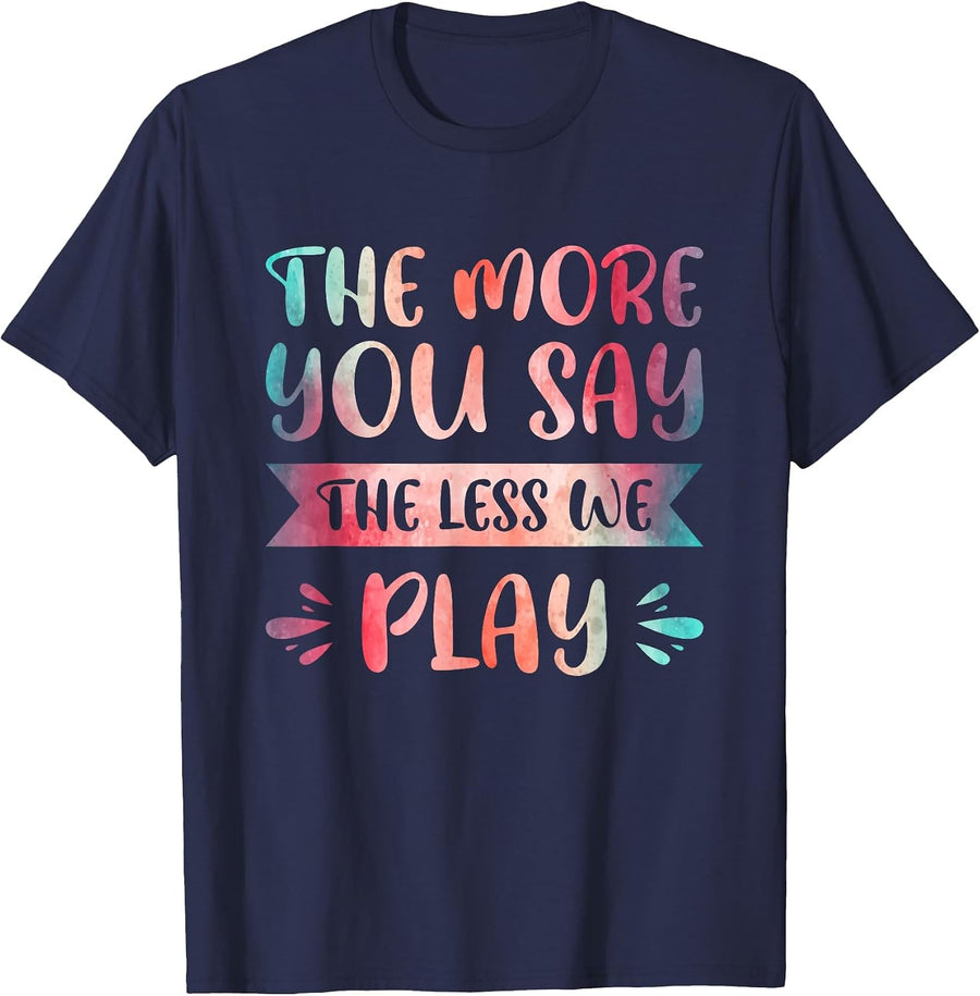 The More You Say The Less We Play T-Shirt Tee for Physical Education Teachers PE Students Sports Coaches - Navy Blue