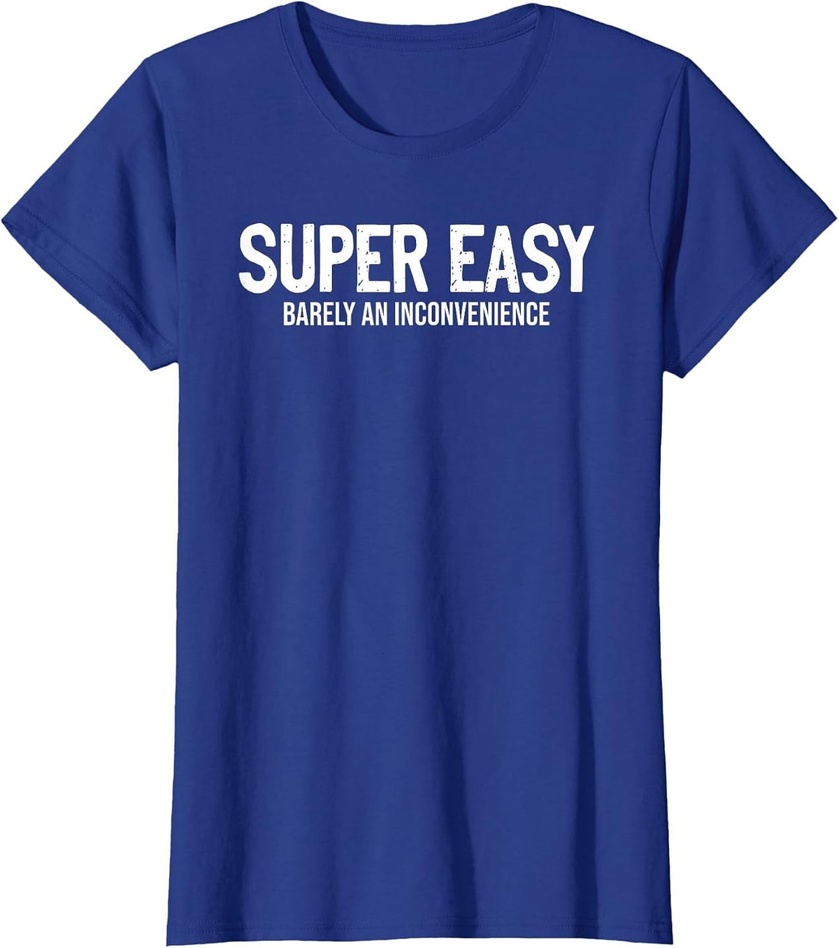 Super Easy Barely an Inconvenience Sarcasm T-Shirt - Royal Blue
