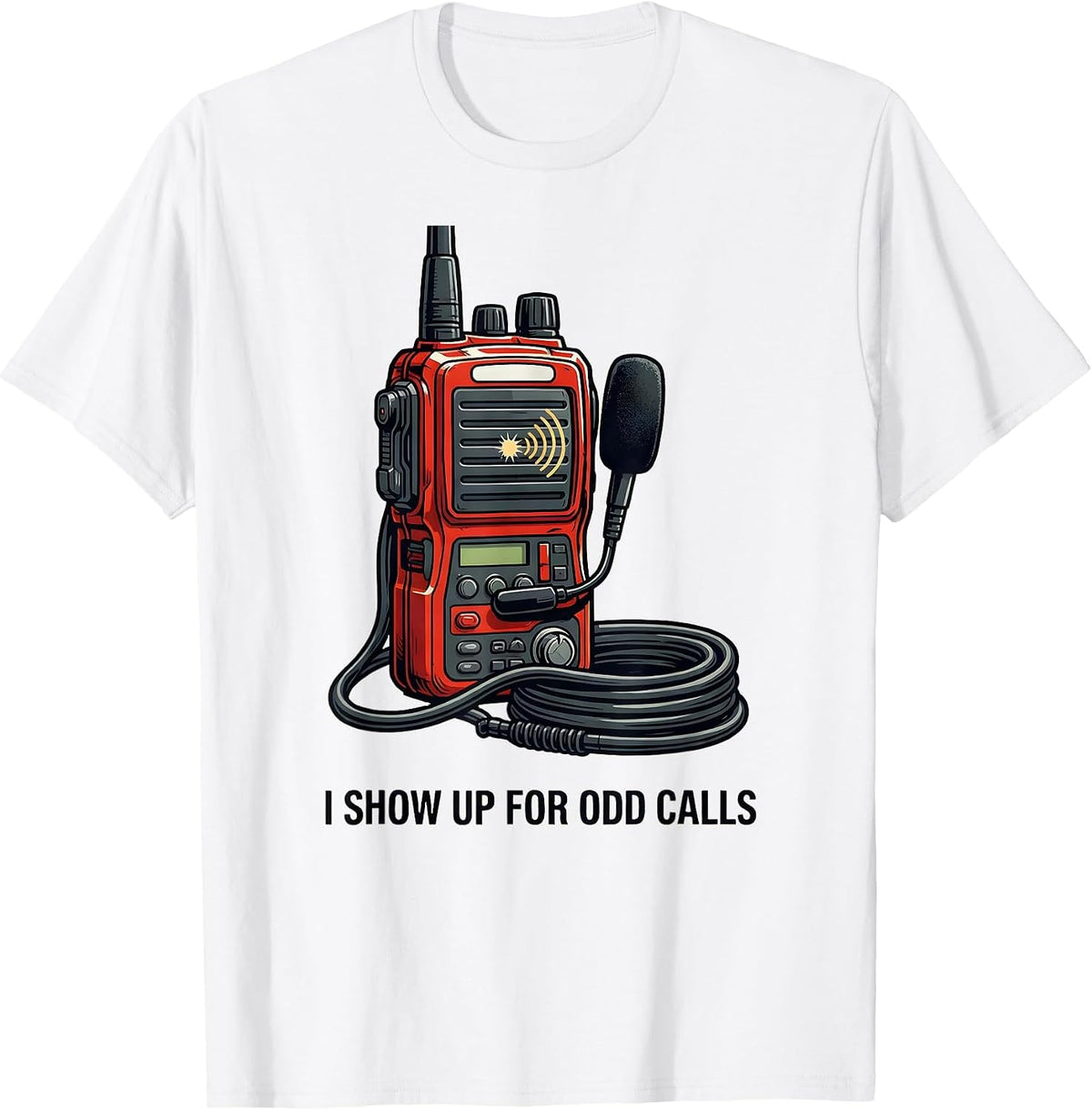 Men's I Show Up For Odd Calls Funny Firefighter Radio Humor T-Shirt - White