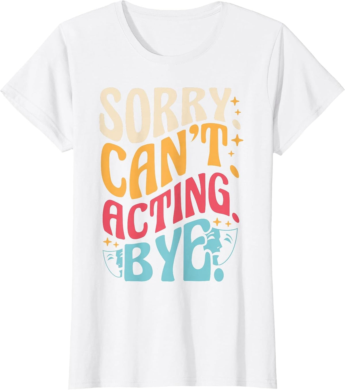 Sorry. Can't. Acting. Bye. Retro Acting Phrase Actor T-Shirt - White