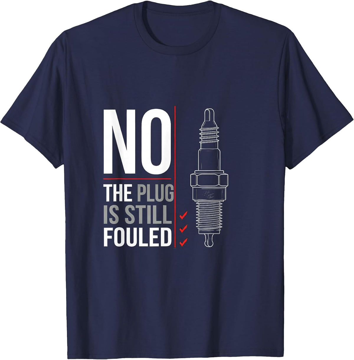 Men's No The Plug Is Still Fouled Funny Mechanic Garage Humor T-Shirt - Navy Blue