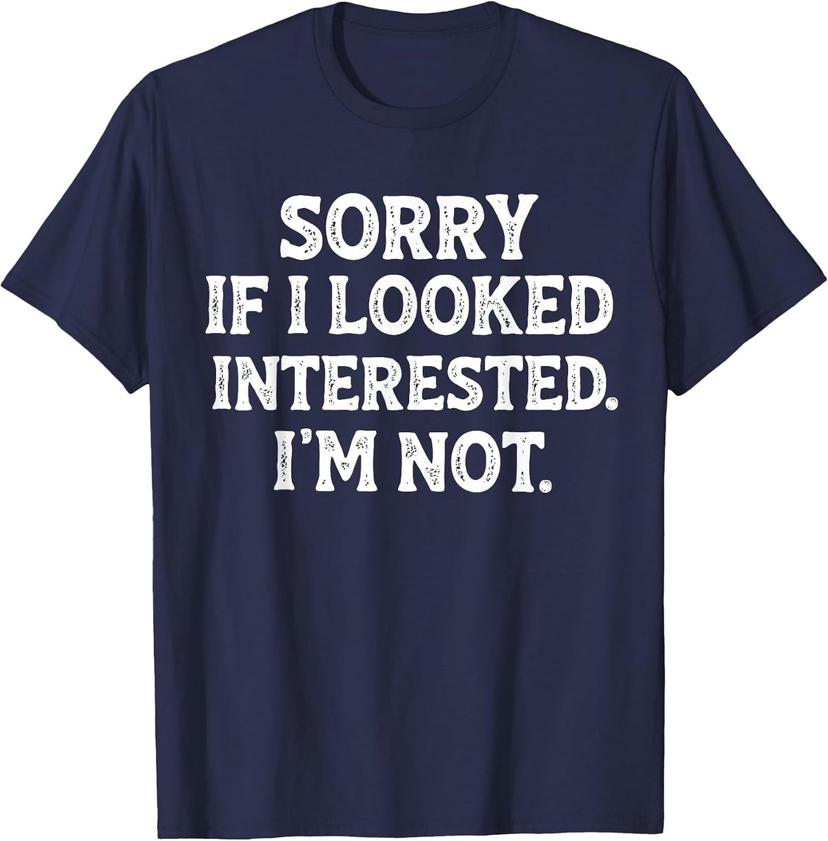 Funny Sarcastic Quote Sorry If I Looked Interested I'm Not T-Shirt - Navy Blue