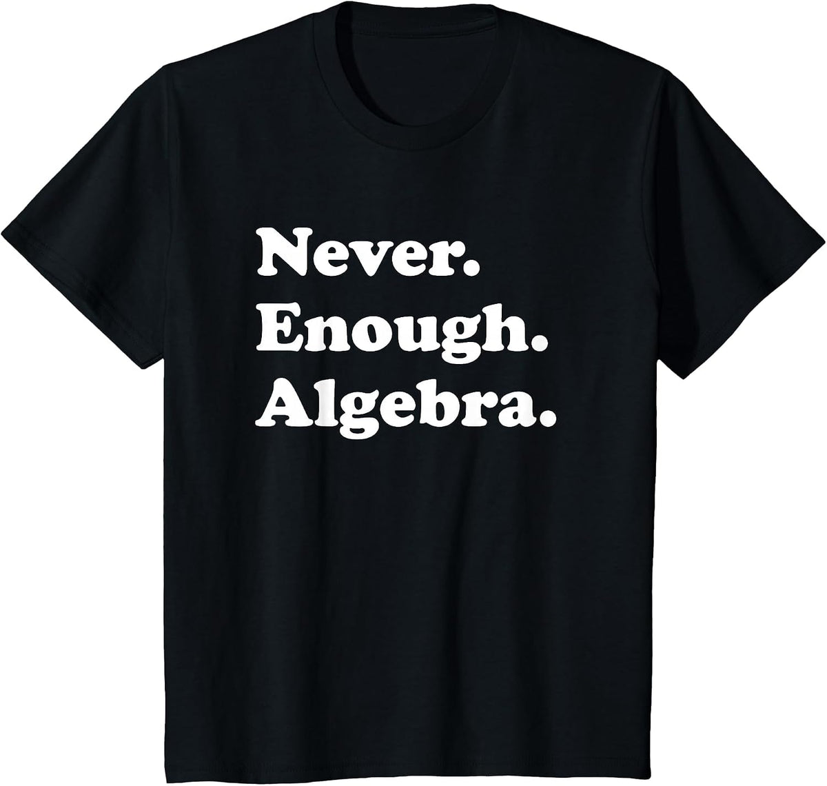 Never Enough Algebra Funny Math Teacher or Algebra T-Shirt - Black