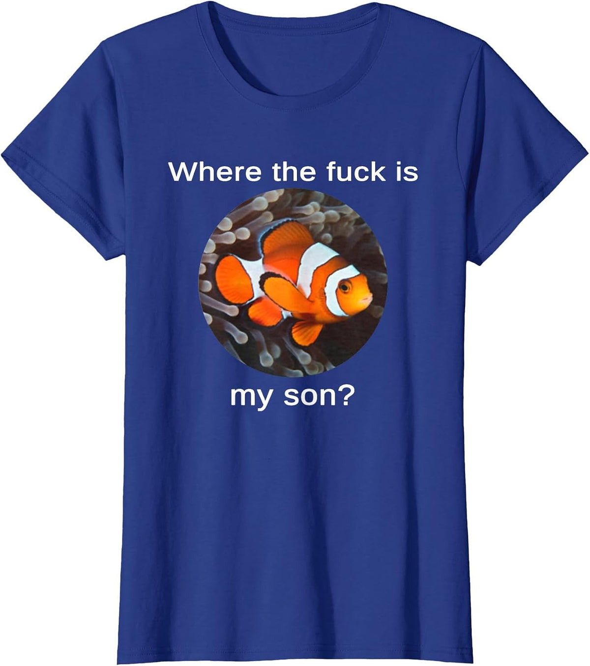 Where The Fuck is My Son, Funny Clownfish Meme T-Shirt - Royal Blue