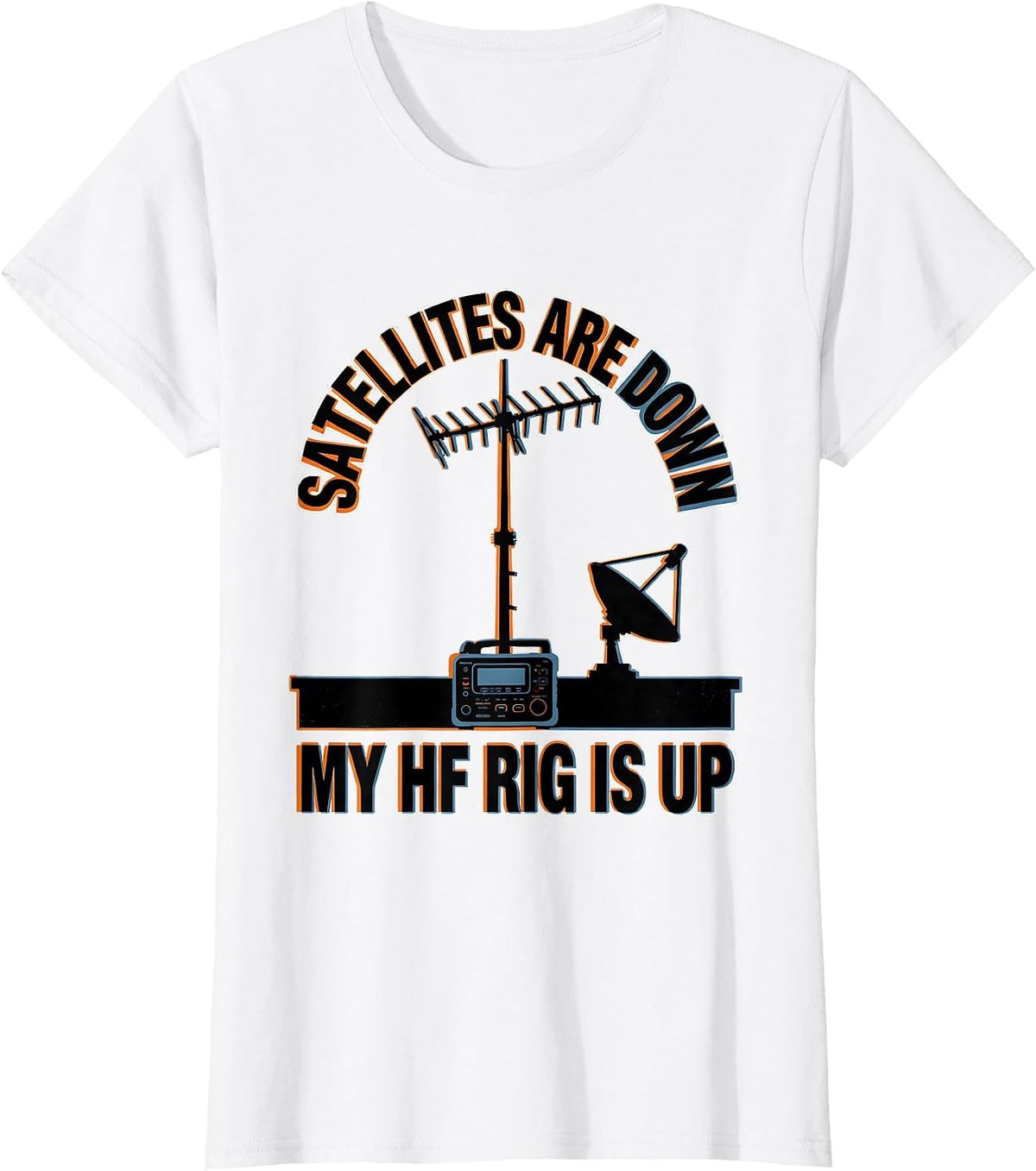 Satellites Are Down My HF Rig Is Up Funny Ham Radio Operator T-Shirt - White