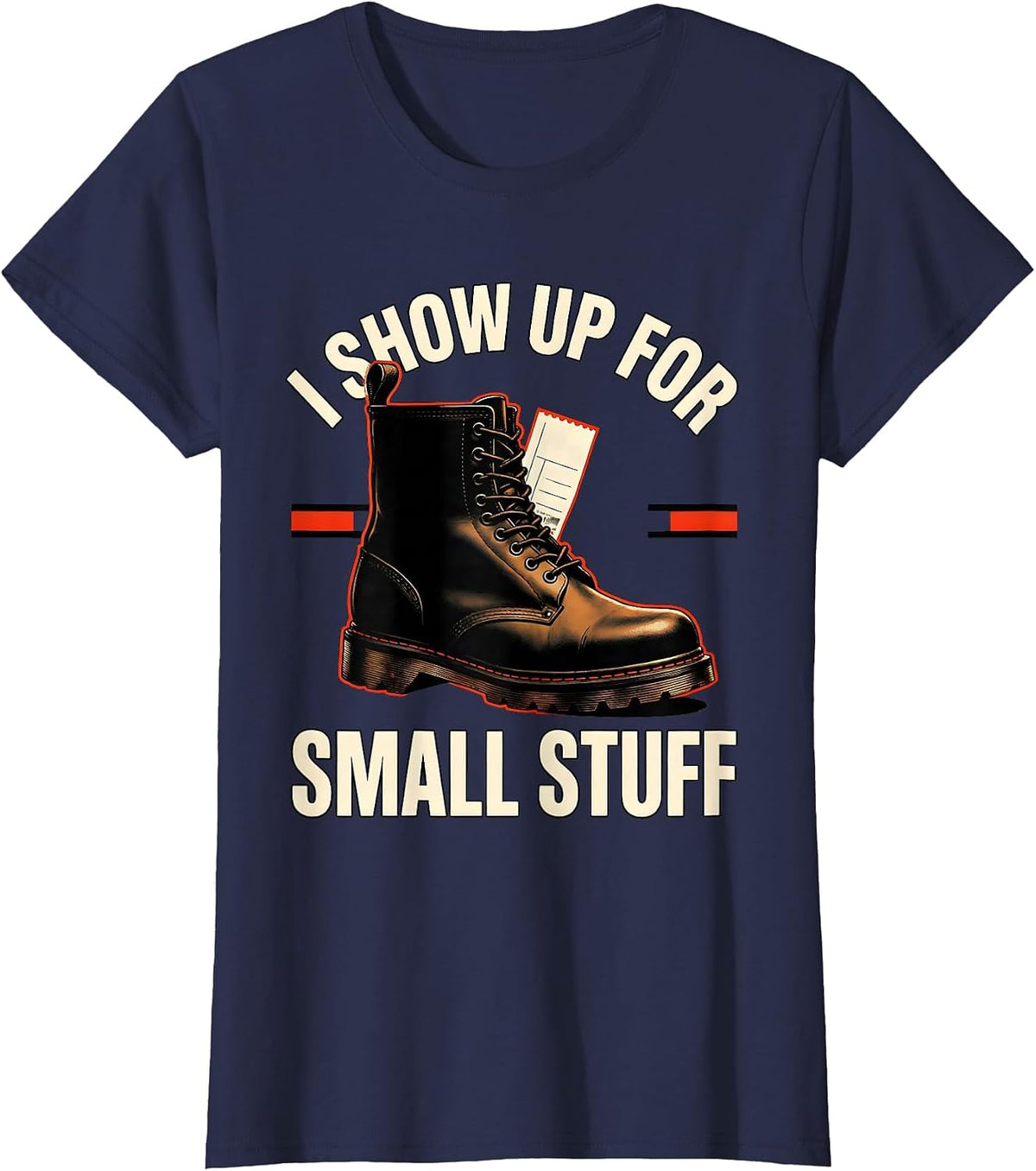 Women's I Show Up For Small Stuff Funny Firefighter Occupation Pride T-Shirt - Navy Blue