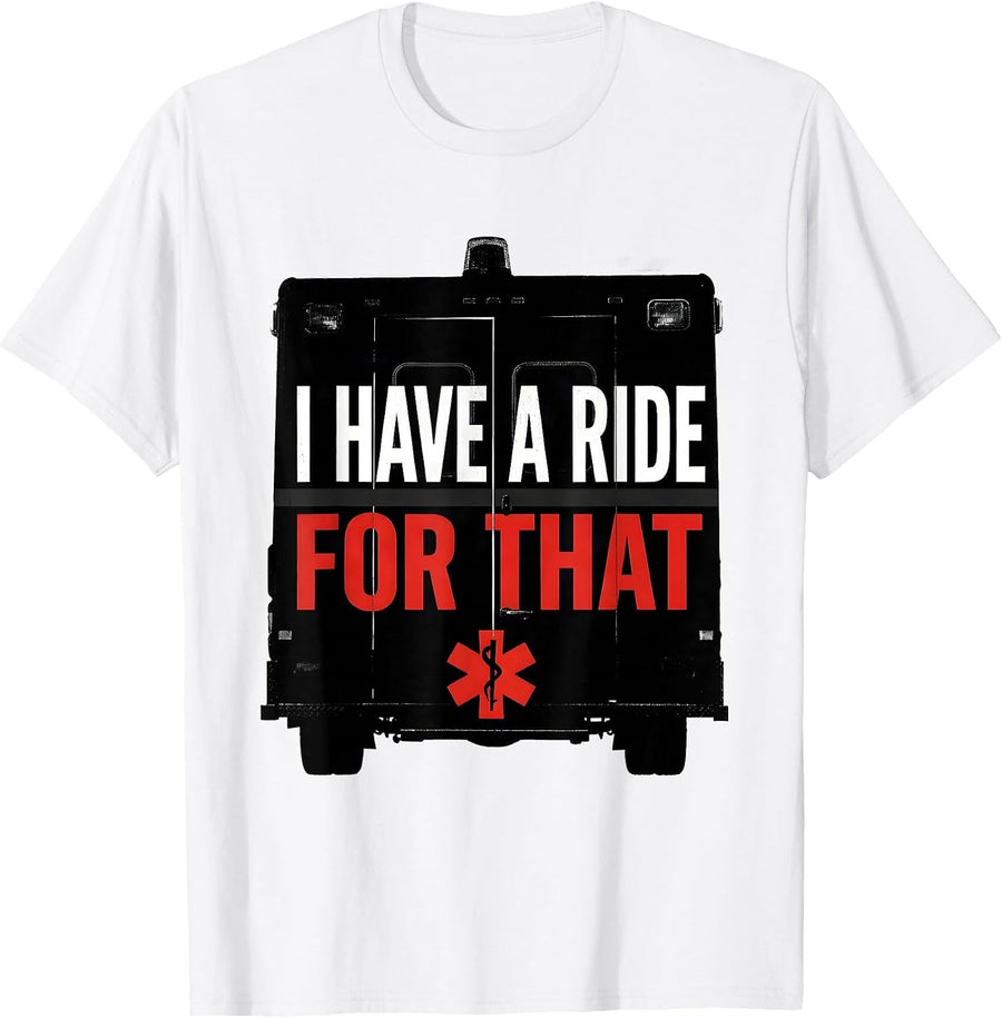 Men's I Have A Ride For That Funny Paramedic EMT EMS Gift T-Shirt - White