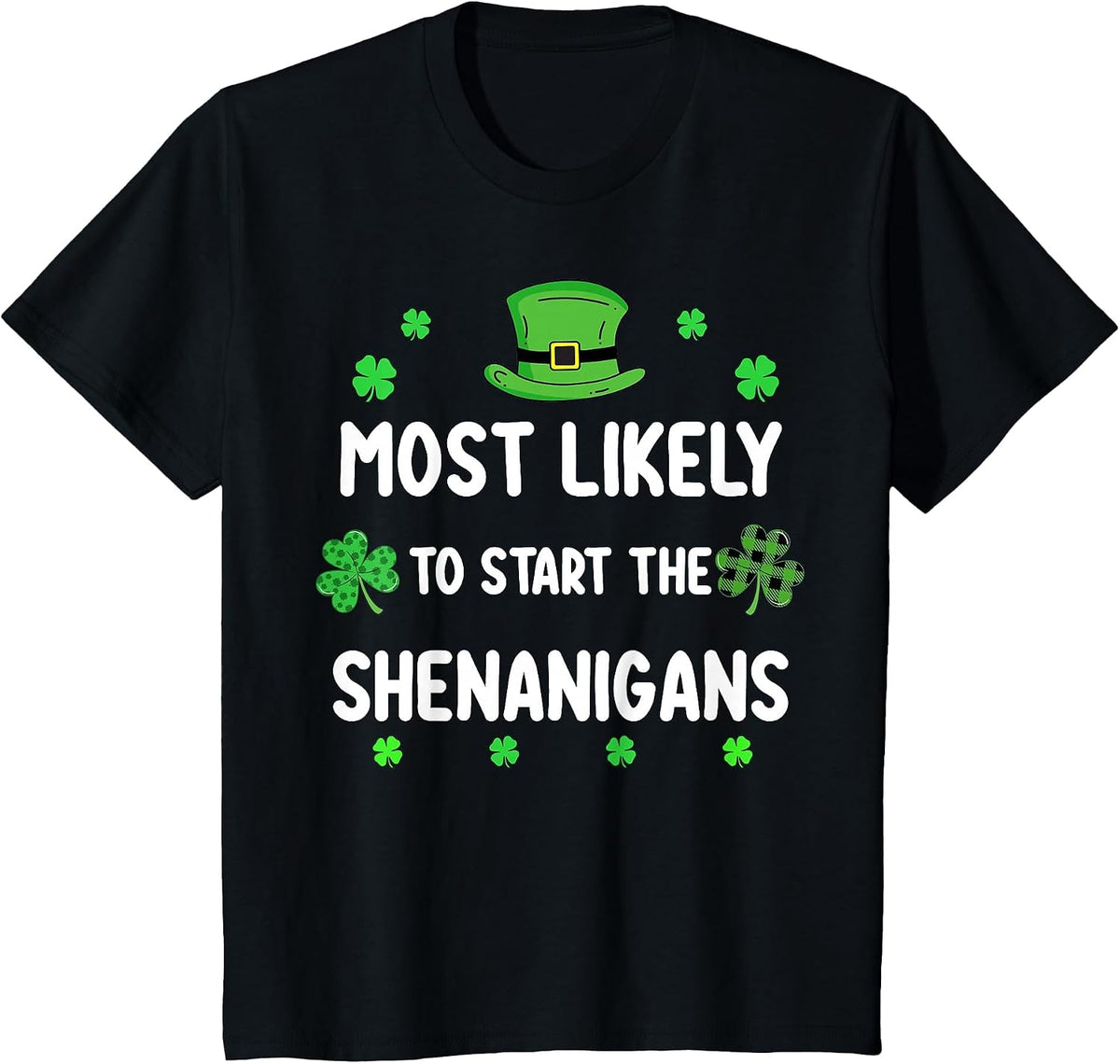 St Patricks Day Shamrock Most Likely to Start The Shenanigan T-Shirt - Black