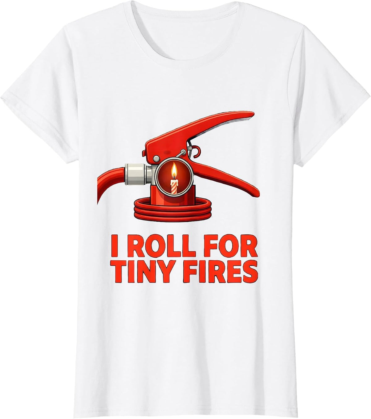 I Roll For Tiny Fires Funny Firefighter Occupation Humor T-Shirt - White