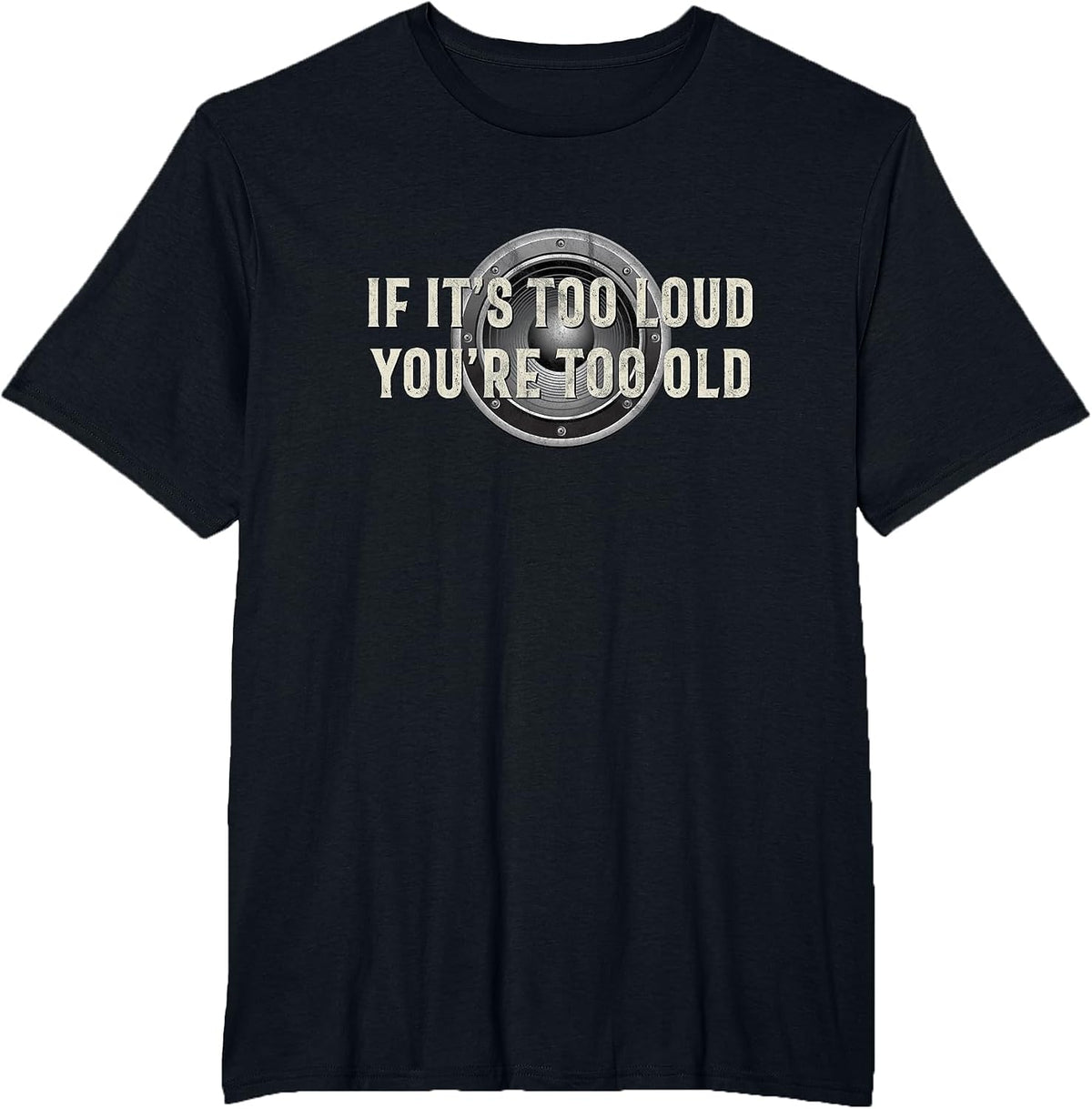If It's Too Loud You're Too Old - Funny Music T-Shirt - Black