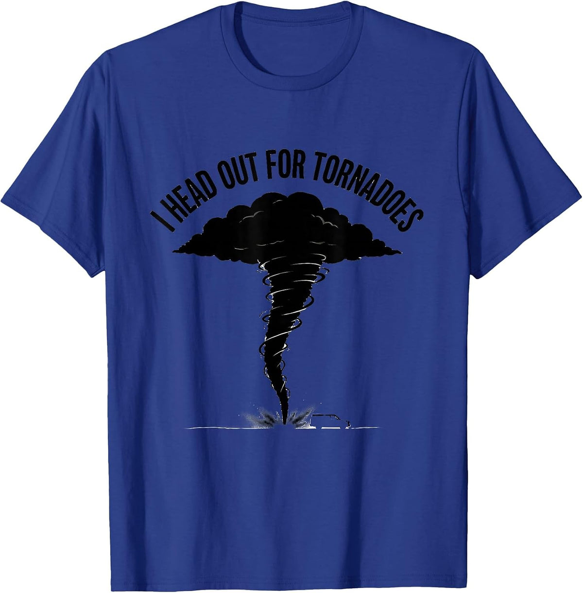 I Head Out for Tornadoes Funny Storm Chaser Weather T-Shirt - Royal Blue