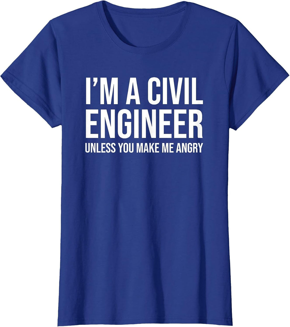 I'm A Civil Engineer Unless You Make Me Angry Funny T-Shirt - Royal Blue