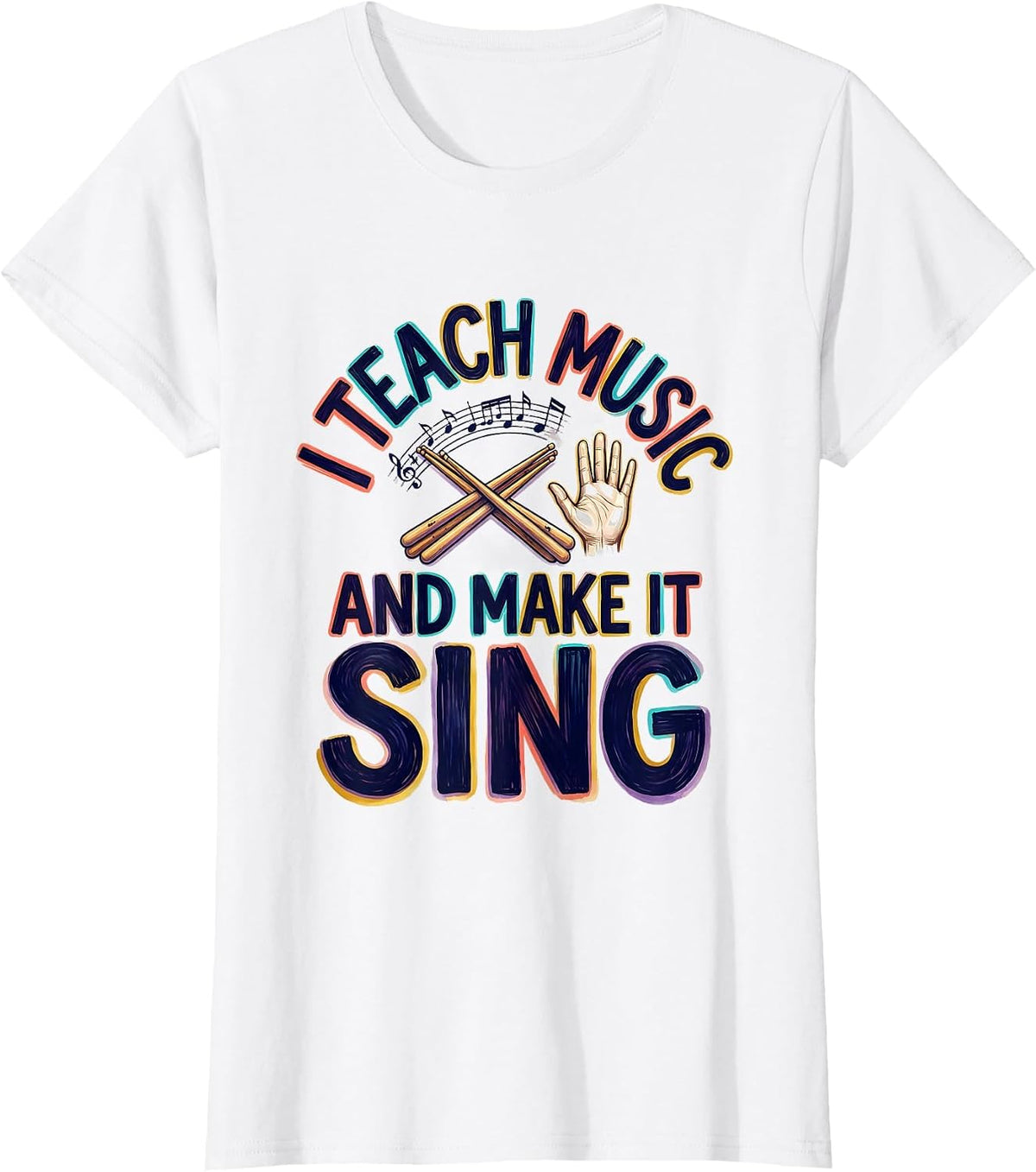 Women's I Teach Music And Make It Sing Colorful Music Teacher Gift T-Shirt - White