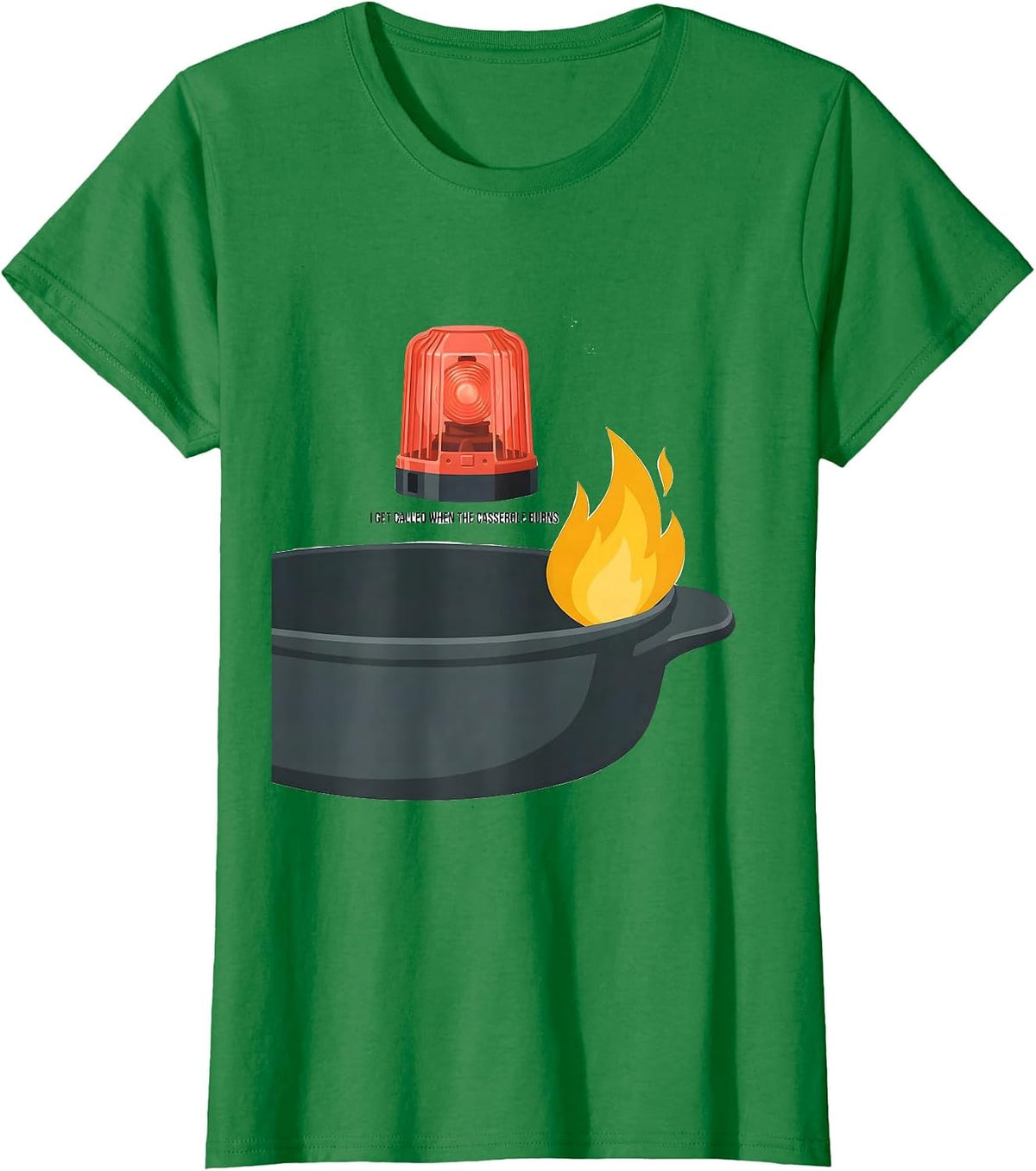 Women's I Get Called When The Casserole Burns Funny Firefighter T-Shirt - Kelly Green