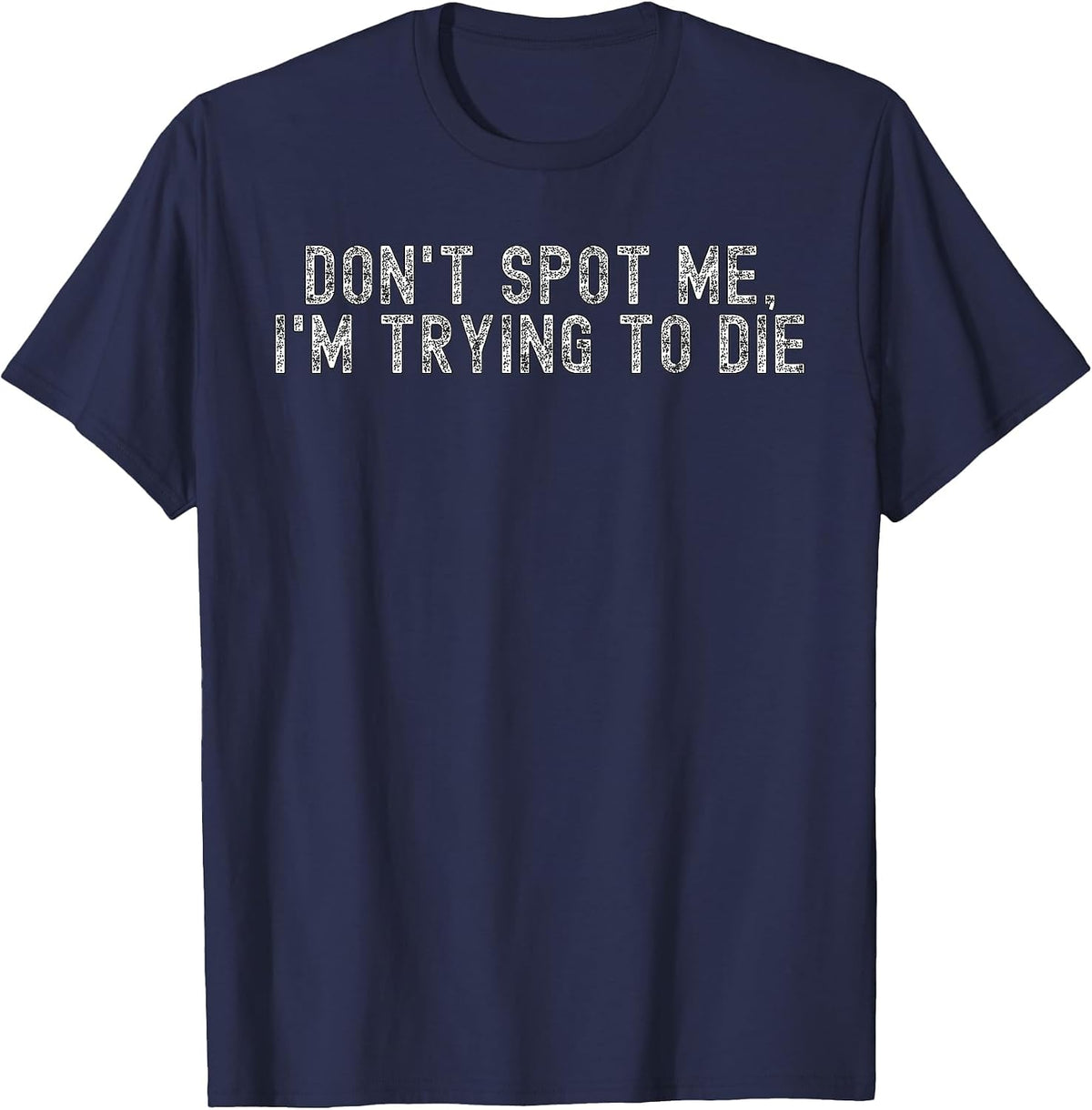 Weight Lifting Dont Spot Me Im Trying to Die Gym Stuff T-Shirt - Navy Blue