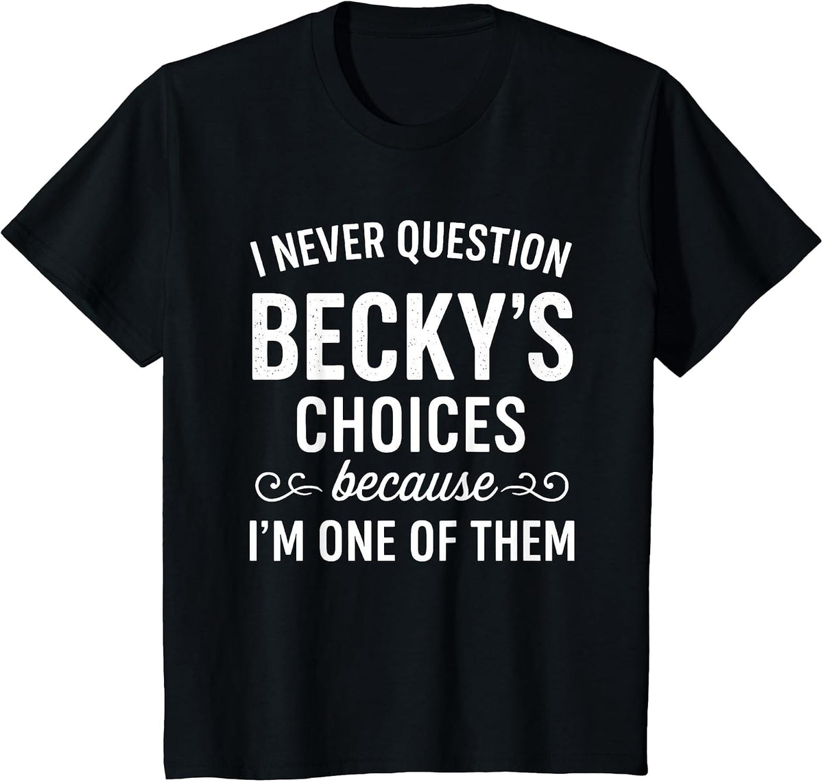 I Never Question Becky's Choices Because I'm One of Them T-Shirt - Black
