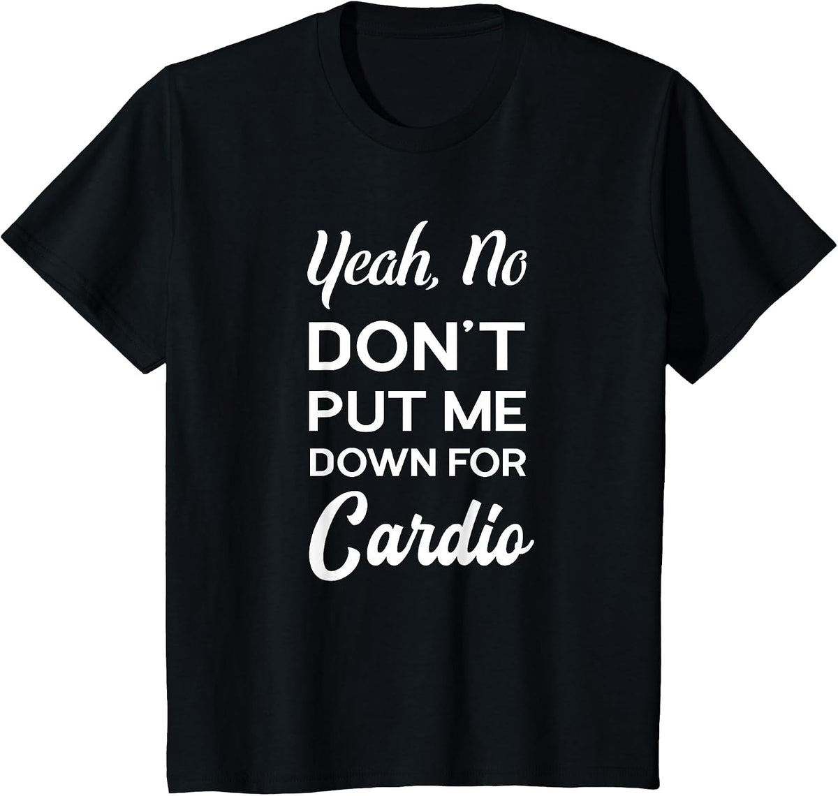 Yeah No Dont Put Me Down for Cardio Funny Workout Gym T-Shirt - Black