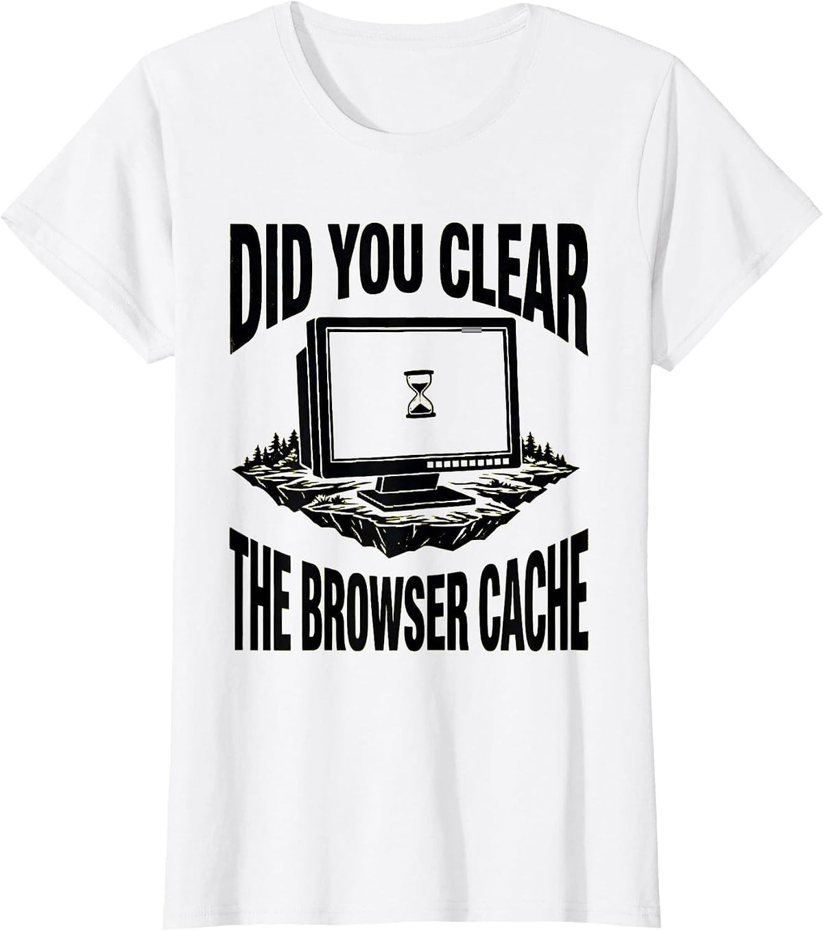 Did You Clear The Browser Cache Funny IT Tech Support Humor T-Shirt - White
