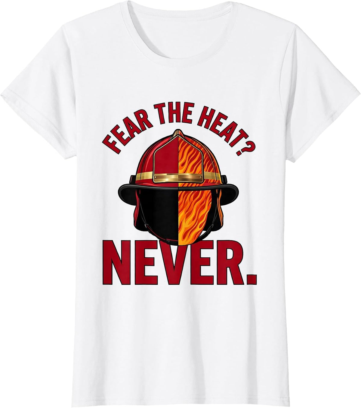 Women's Fear the Heat? Never Firefighter Design T-Shirt - White