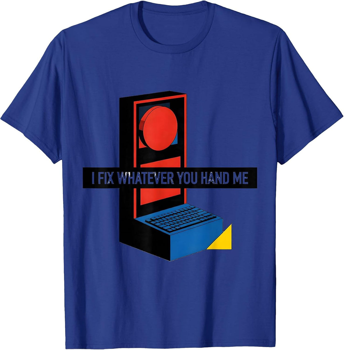 I Fix Whatever You Hand Me Sarcastic IT Tech Support Humor T-Shirt - Royal Blue
