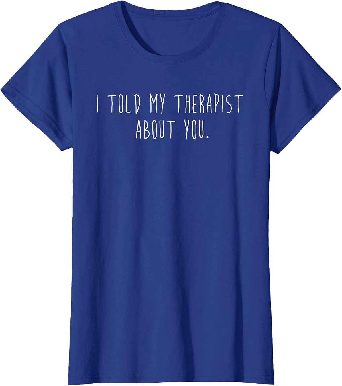 Funny I Told My Therapist About You Minimalist Sarcastic T-Shirt - Royal Blue