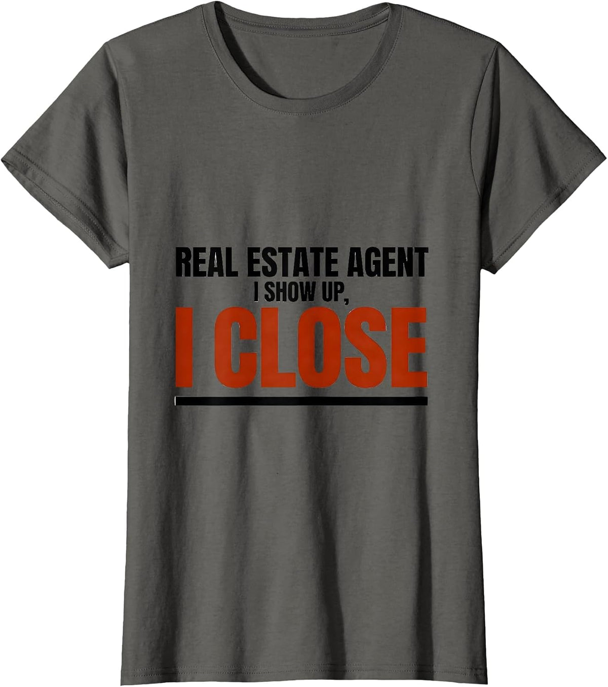 Women's Real Estate Agent I Show Up I Close Funny Realtor Humor T-Shirt - Asphalt Grey