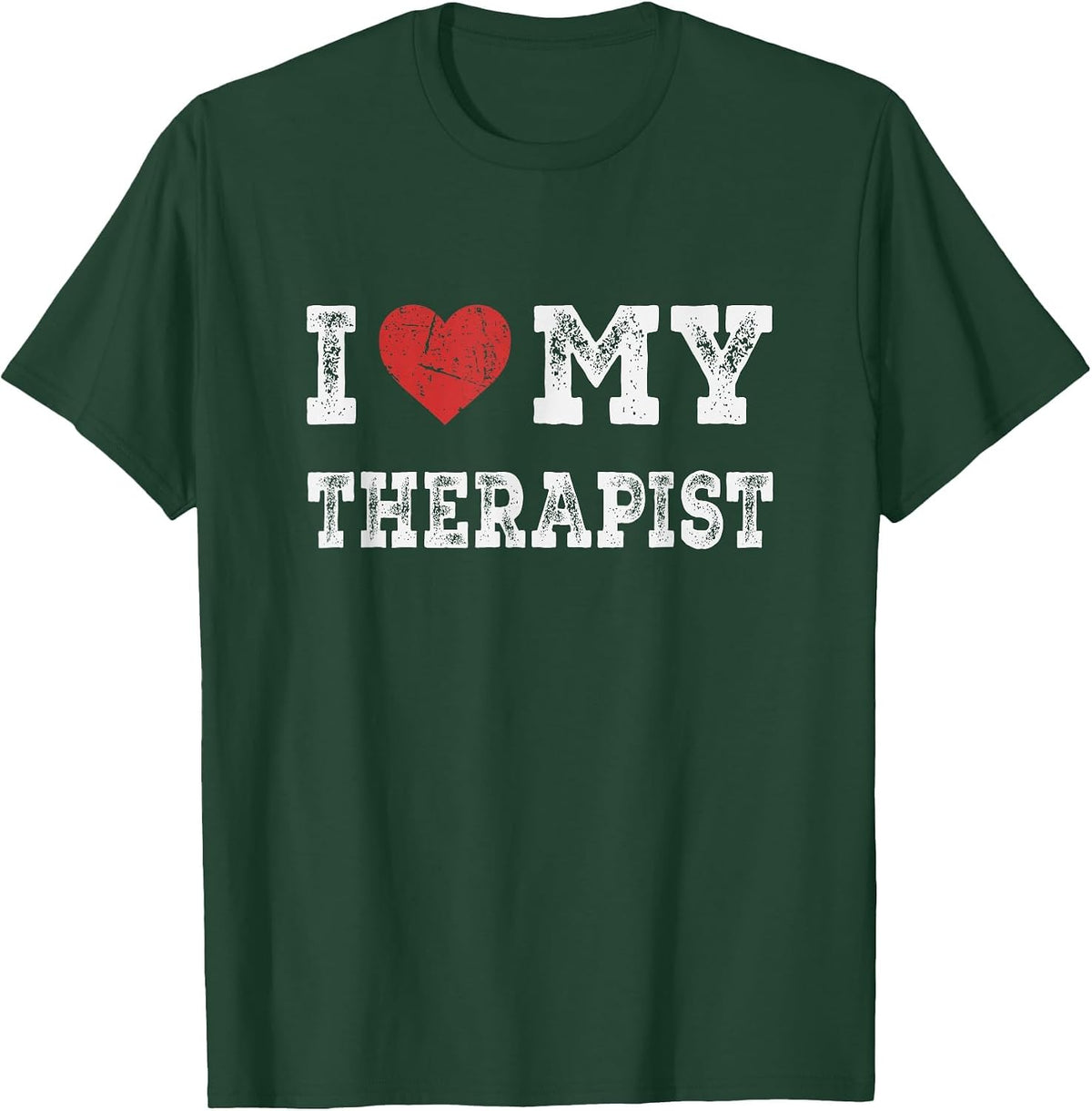 I Love My Therapist - I Heart My Therapist Funny T-Shirt - Dark Green