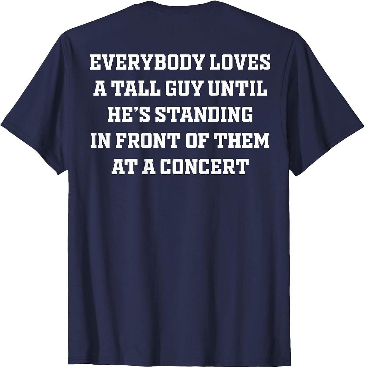 Everybody Loves A Tall Guy Until He's Standing Front (Back) T-Shirt - Navy Blue