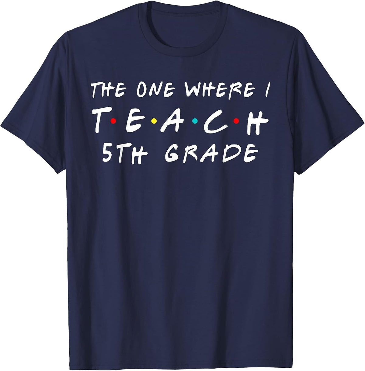 The one Where I Teach 5th Grade Teacher Shirts T-Shirt - Navy Blue