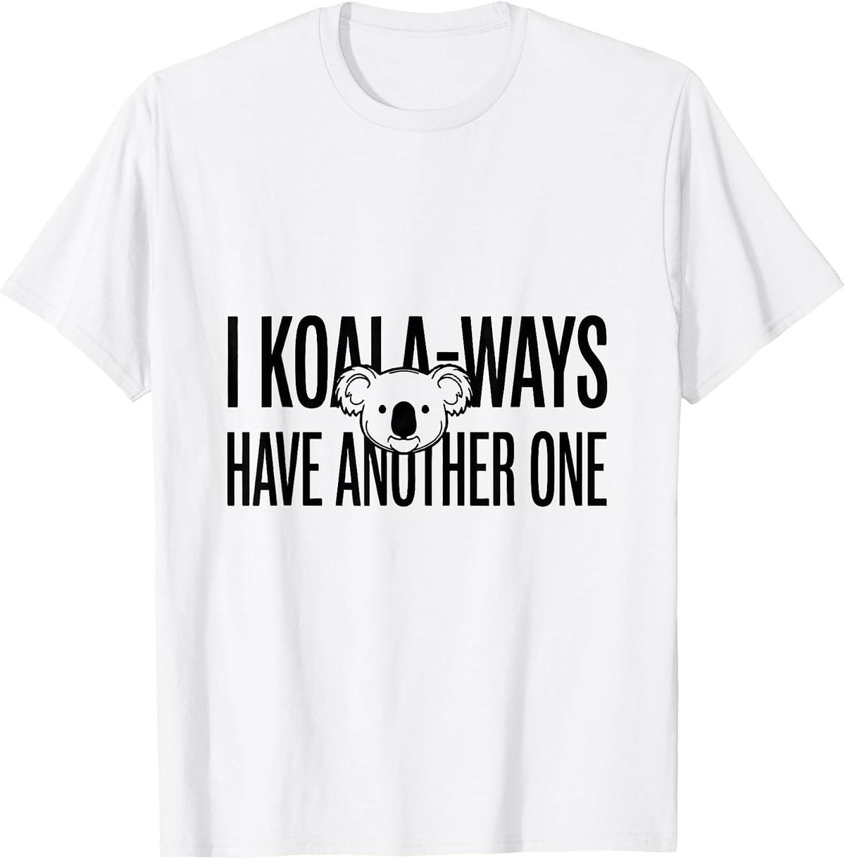 Men's I Koala-ways Have Another One Cute Koala Pun Animal Lover T-Shirt - White