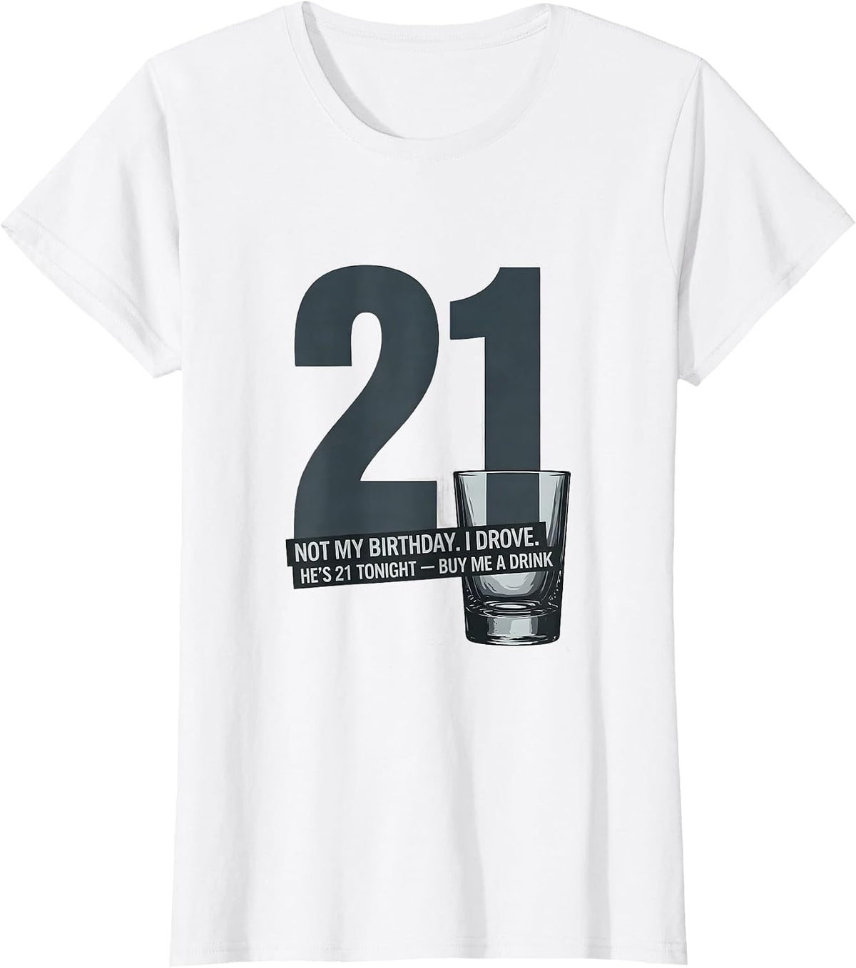 Women's Not My Birthday. I Drove. He's 21 Tonight — Buy Me a Drink T-Shirt - White