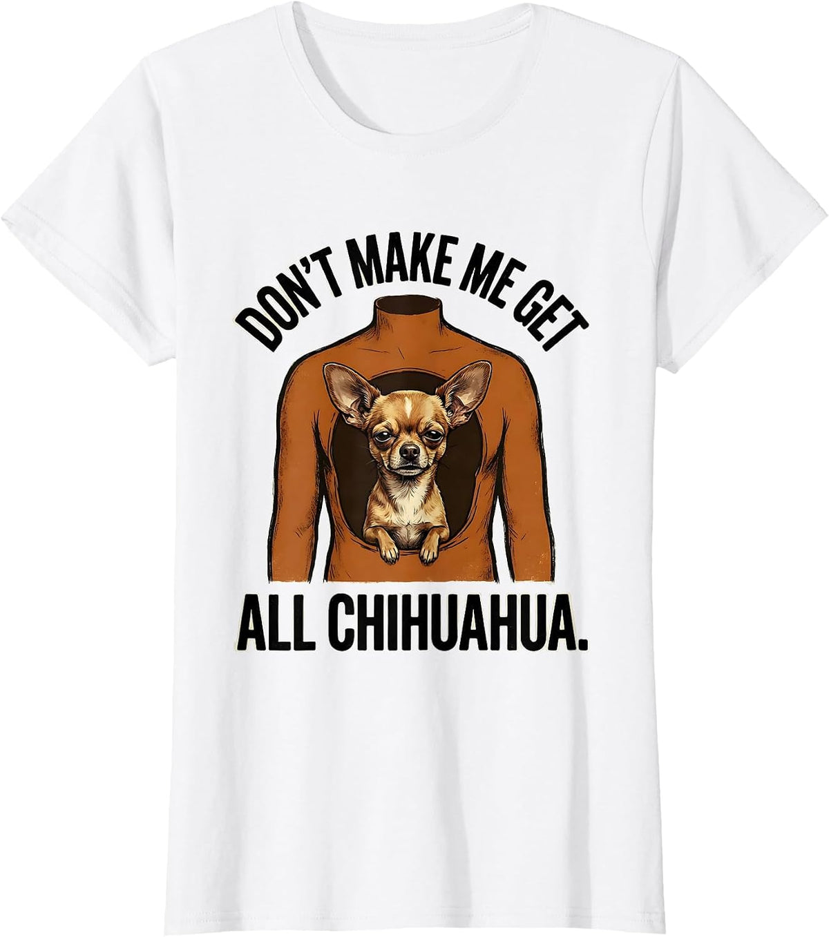 Don't Make Me Get All Chihuahua Funny Hot Dog Meme Dog Humor T-Shirt - White
