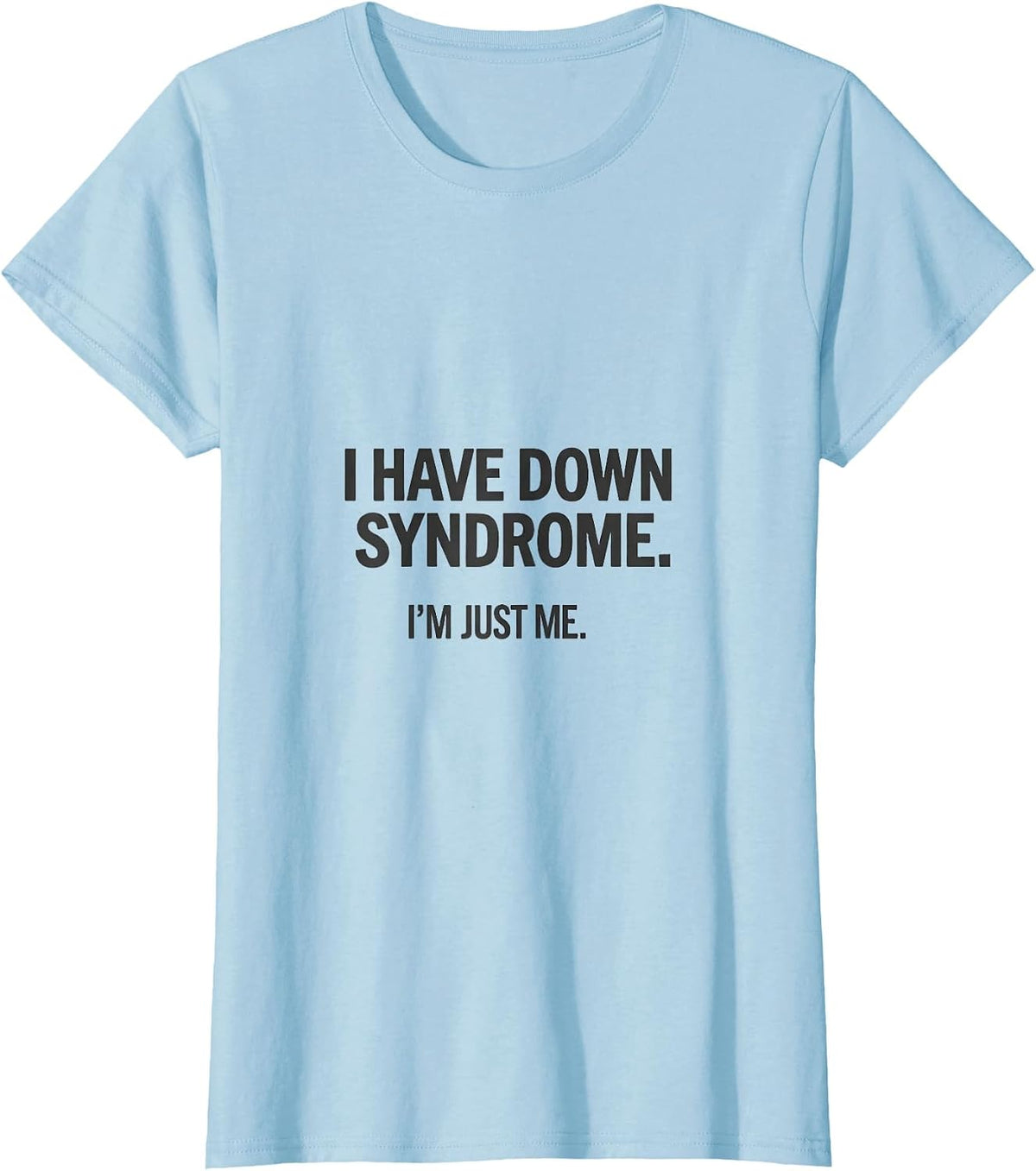 Women's I Have Down Syndrome I'm Just Me Awareness Family Support T-Shirt - Baby Blue