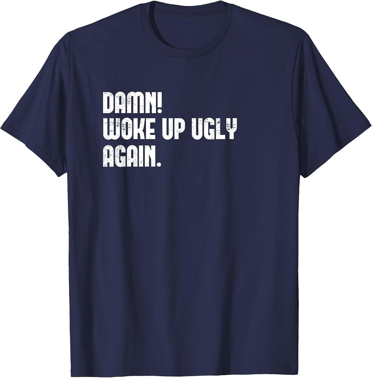Damn! Woke Up Ugly Again. T-Shirt - Navy Blue