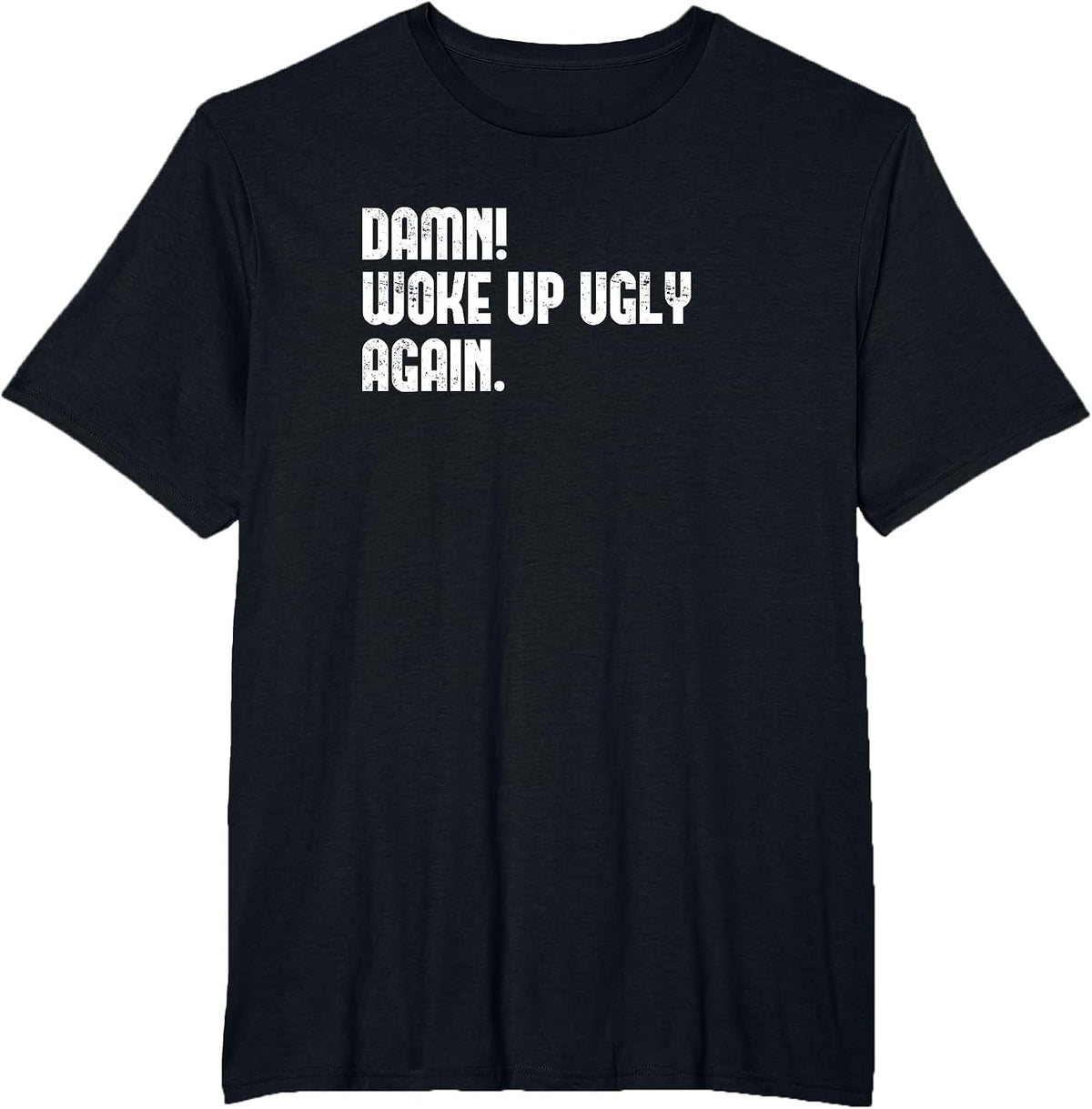 Damn! Woke Up Ugly Again. T-Shirt - Black