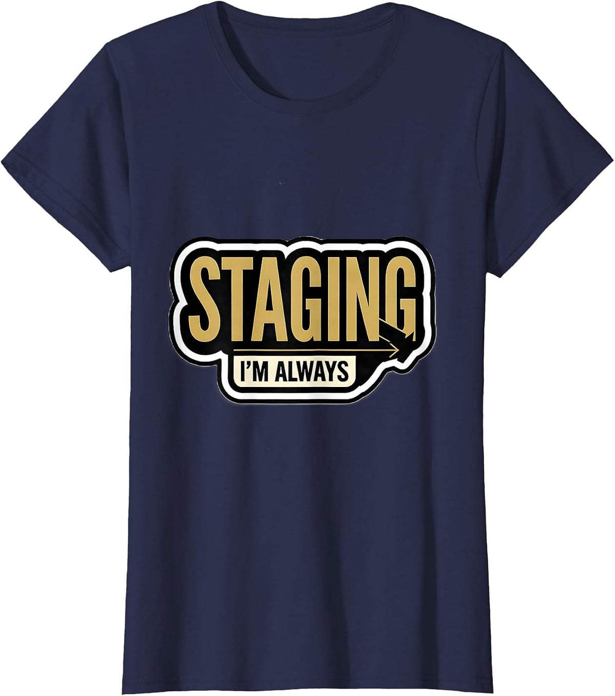 Women's I'm Always Staging Funny Realtor Gift Real Estate Agent T-Shirt - Navy Blue