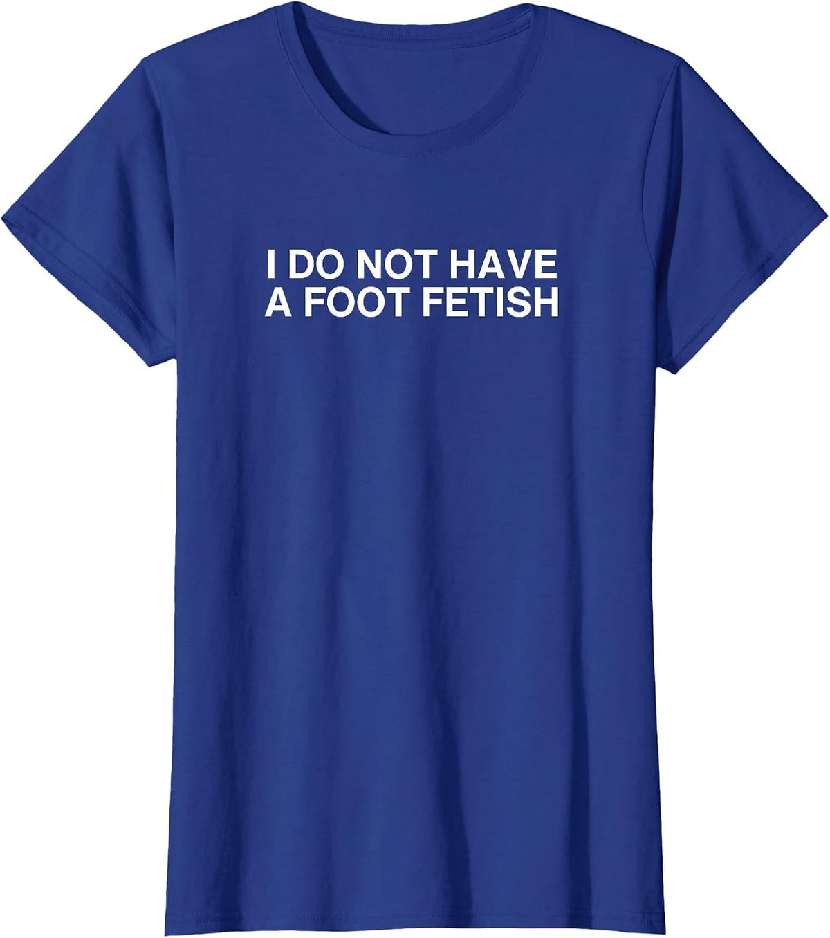 I Do Not Have A Foot Fetish Unhinged Y2K Joke Gen Z Gag Meme T-Shirt - Royal Blue