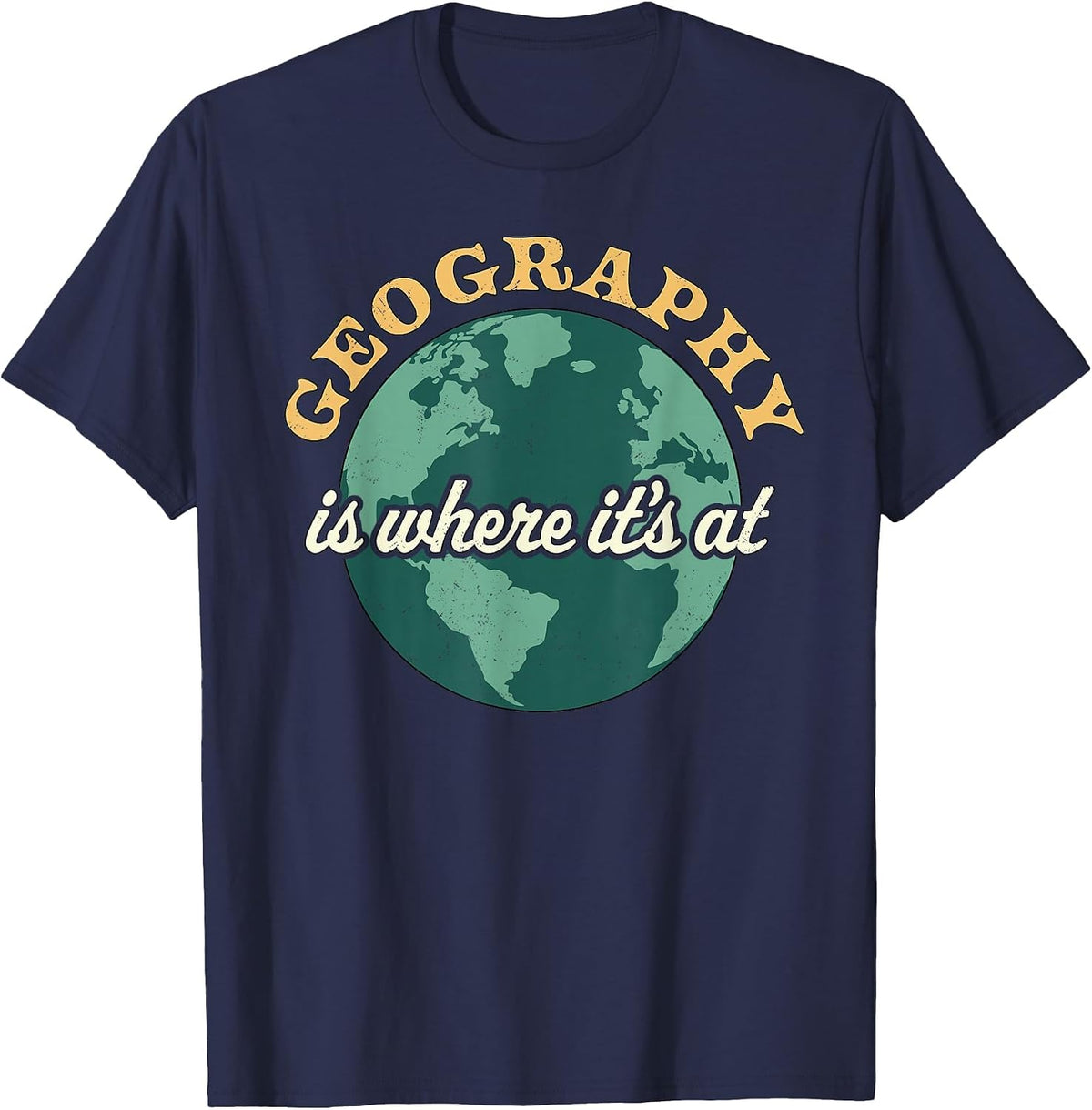 Geography is Where It's At - Geography Teacher Earth Day T-Shirt - Navy Blue