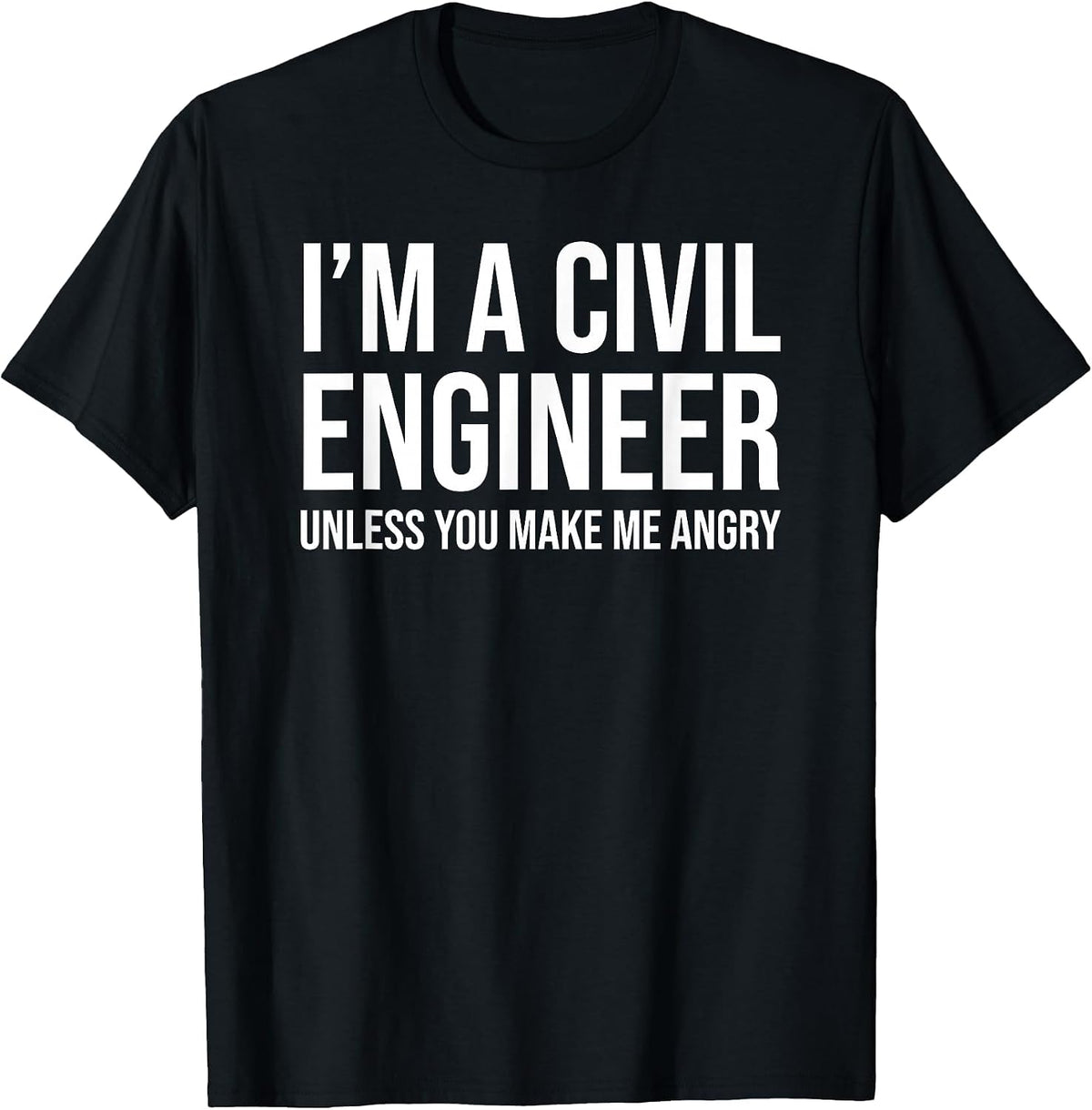 I'm A Civil Engineer Unless You Make Me Angry Funny T-Shirt - Black