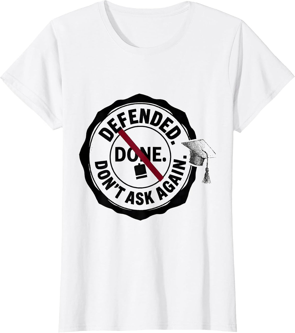 Defended Done Don't Ask Again Doctoral Degree Graduation T-Shirt - White
