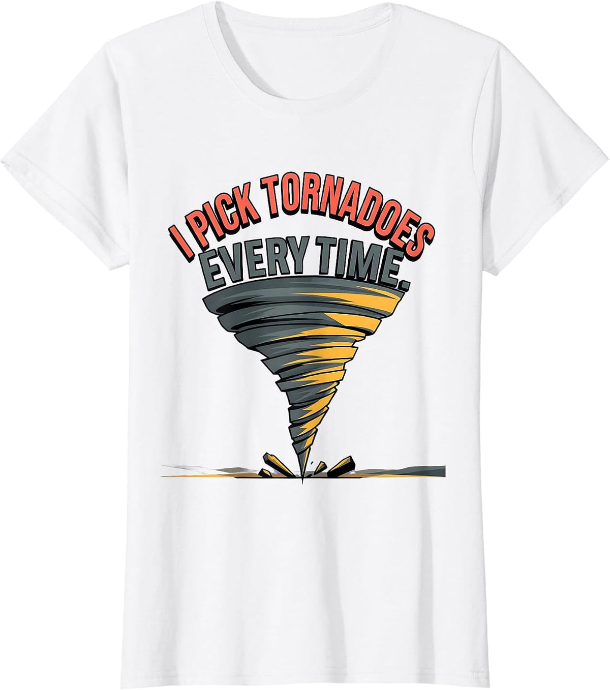 I Pick Tornadoes Every Time Funny Storm Chaser Meteorology T-Shirt - White