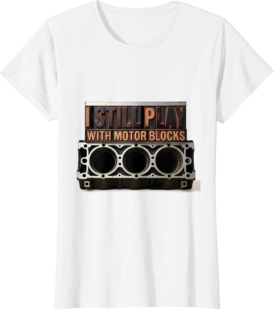 Women's I Still Play With Motor Blocks Funny Mechanic Garage Motor T-Shirt - White