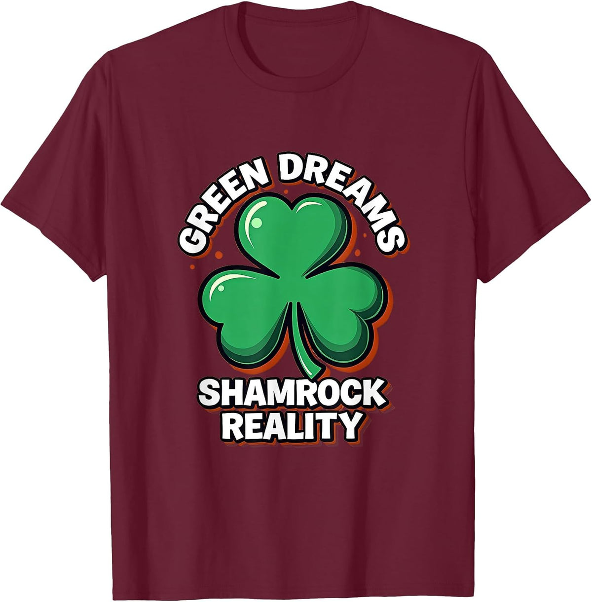 Green Dreams Shamrock Reality St Patrick Design T-Shirt - Burgundy