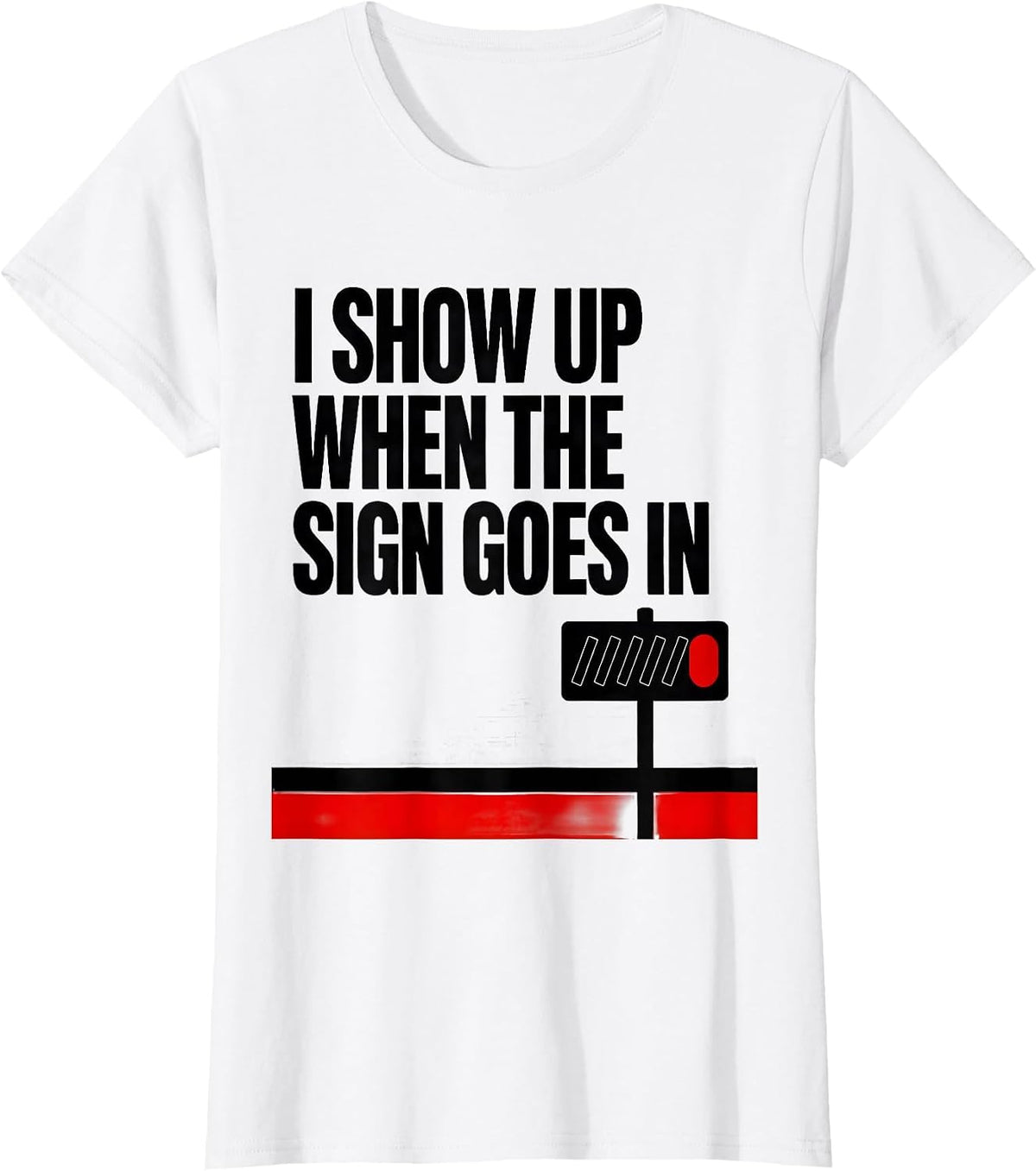 Women's I Show Up When The Sign Goes In Funny Realtor Real Estate T-Shirt - White