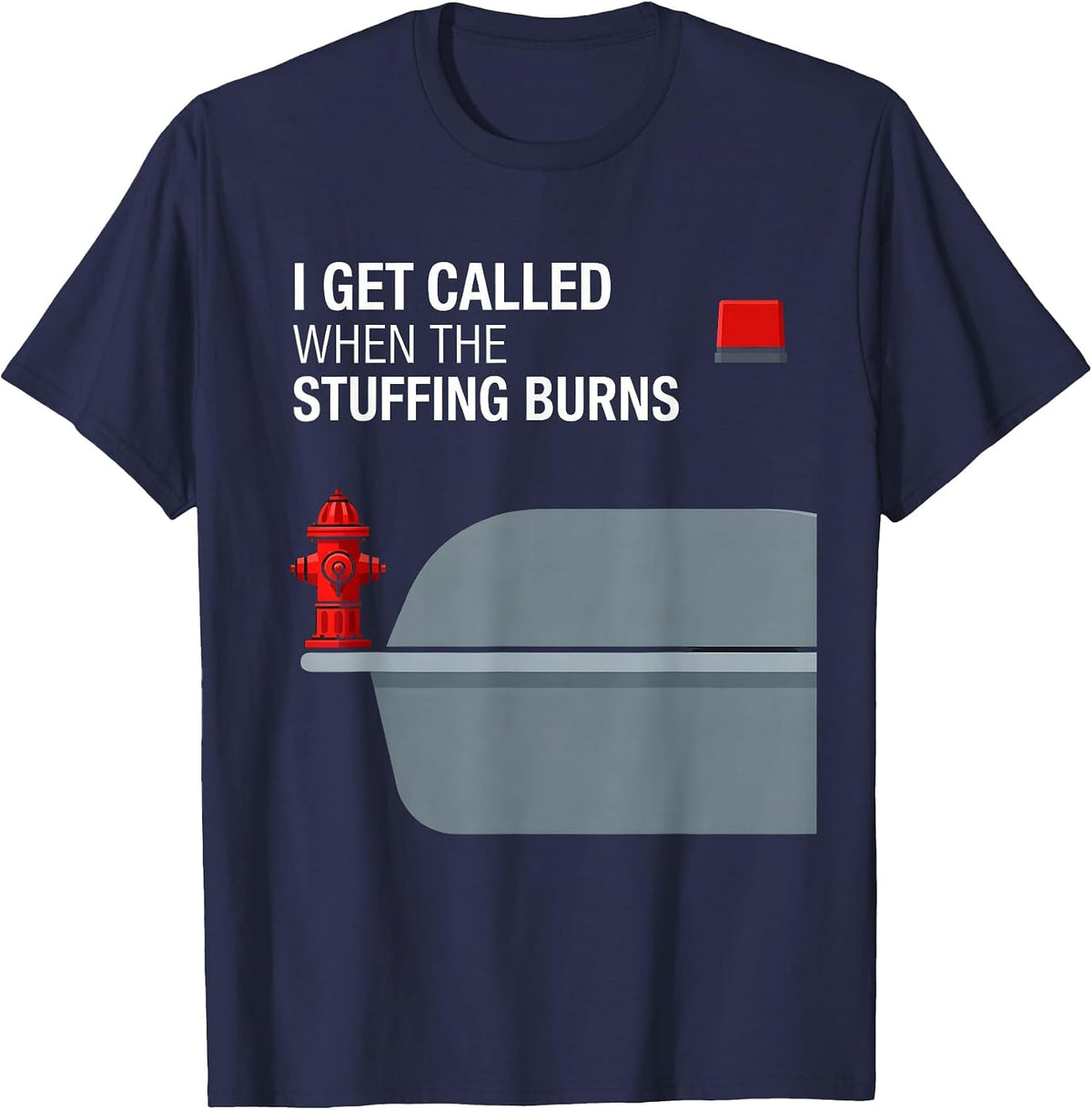 I Get Called When The Stuffing Burns Funny Firefighter T-Shirt - Navy Blue
