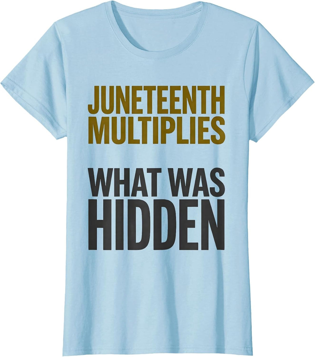 Women's Juneteenth Multiplies What Was Hidden Equality Greater T-Shirt - Baby Blue