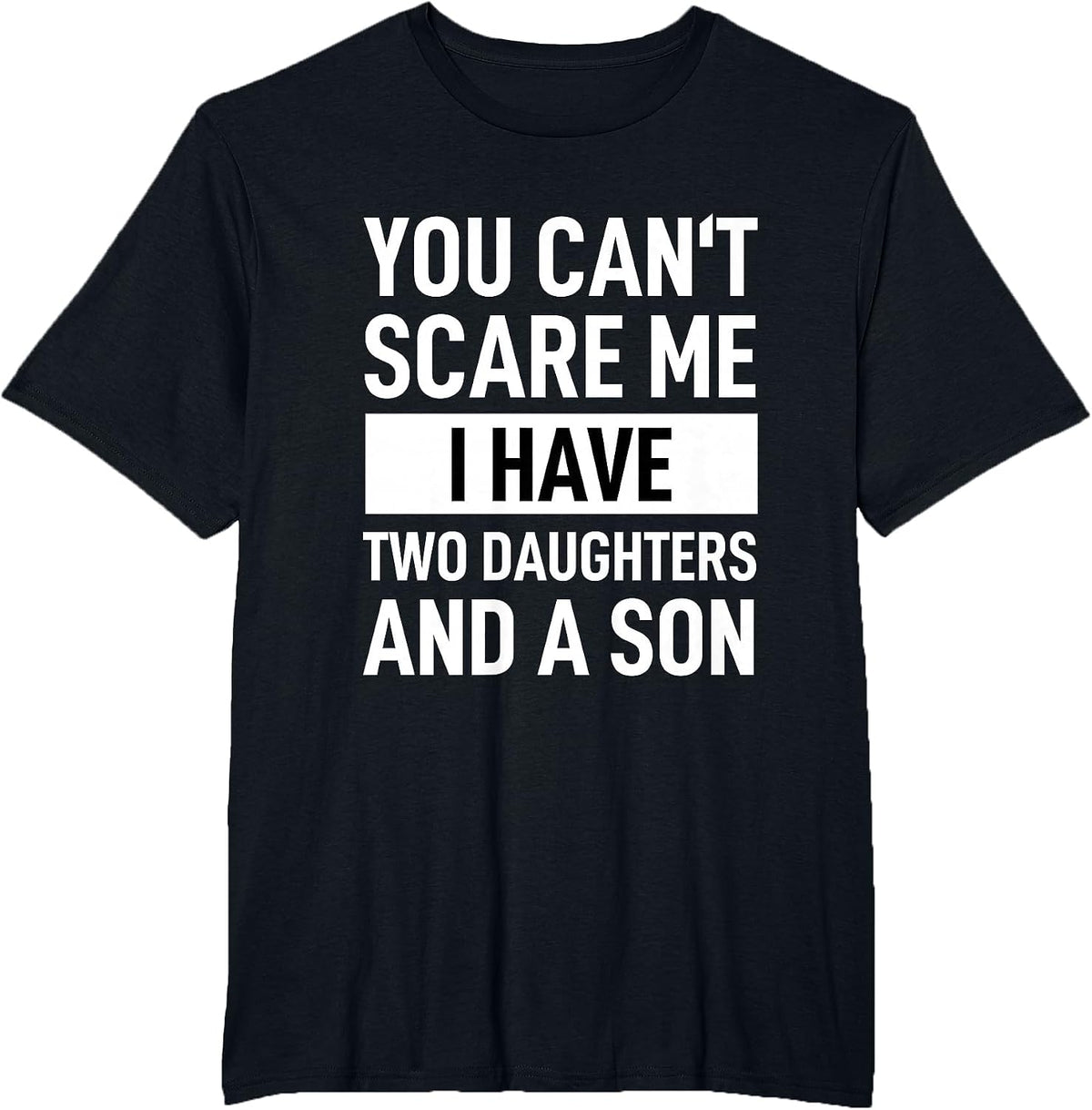 Dad Father You Can´t Scare Me I Have Two Daughters and A Son T-Shirt - Black