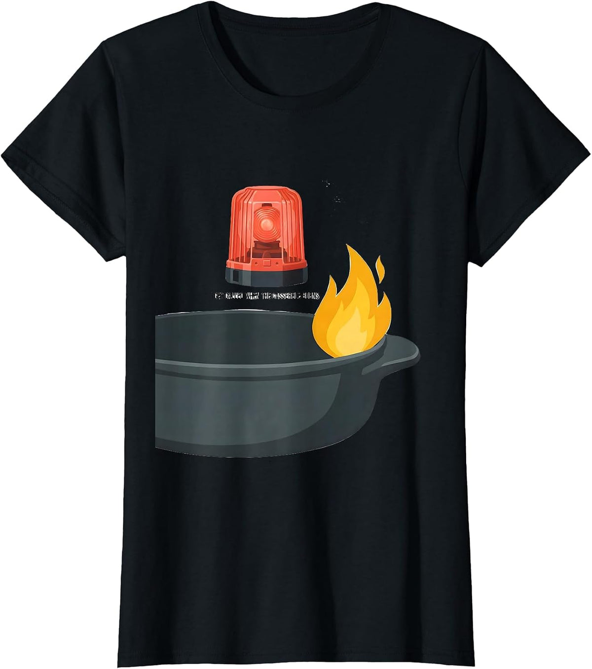 Women's I Get Called When The Casserole Burns Funny Firefighter T-Shirt - Black