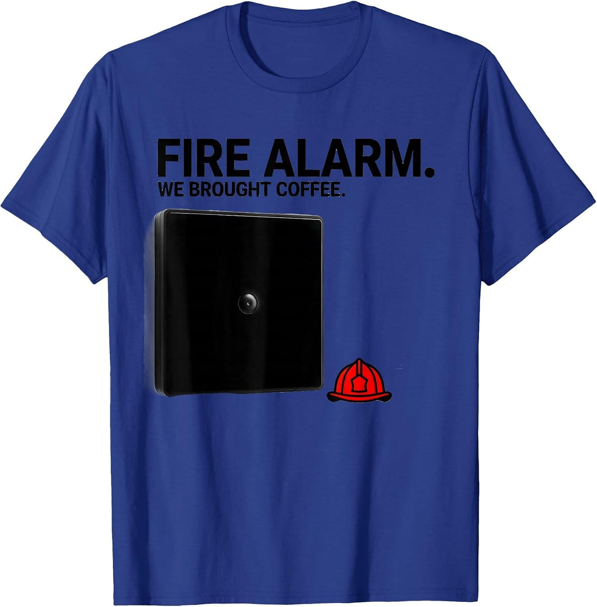 Fire Alarm We Brought Coffee Funny Firefighter Humor T-Shirt - Royal Blue