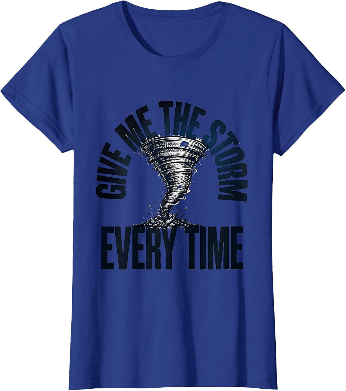 Women's Give Me The Storm Every Time Funny Storm Chaser Tornado T-Shirt - Royal Blue